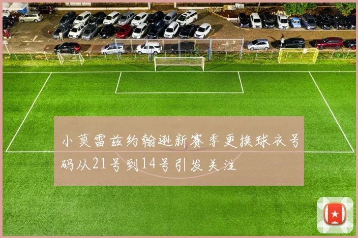 小莫雷兹约翰逊新赛季更换球衣号码从21号到14号引发关注